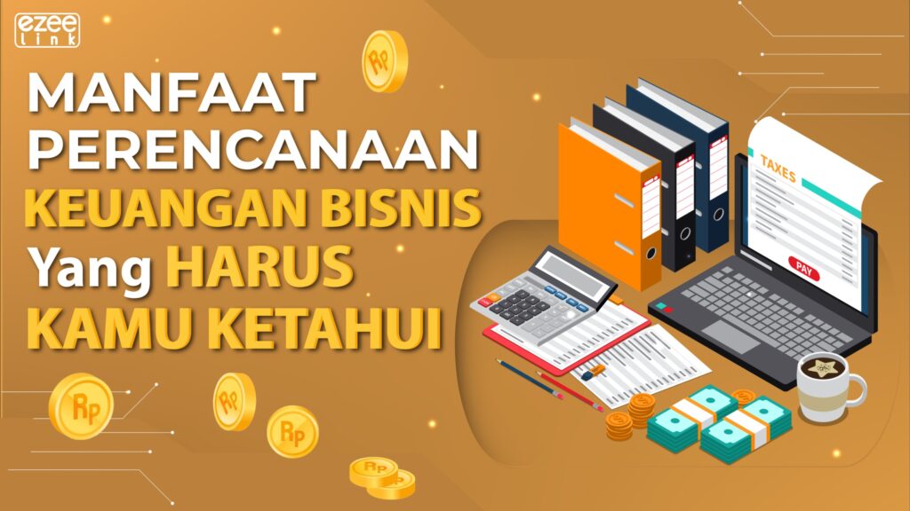 beberapa manfaat perencanaan keuangan dalam bisnis yang harus kamu ketahui agar bisnis tetap sehat dan terhindar dari kesalahan berbisnis